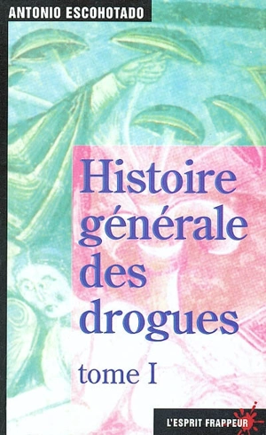 Histoire générale des drogues. Vol. 1 - Antonio Escohotado