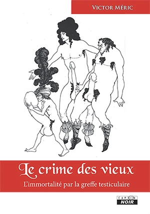 Le crime des vieux : l'immortalité par la greffe testiculaire - Victor Méric