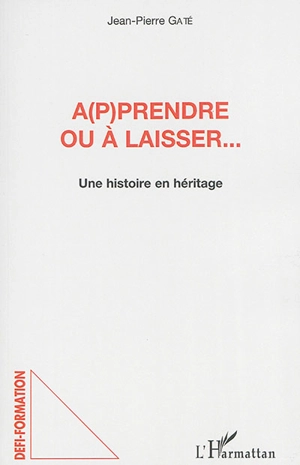 A(p)prendre ou à laisser... : une histoire en héritage - Jean-Pierre Gaté