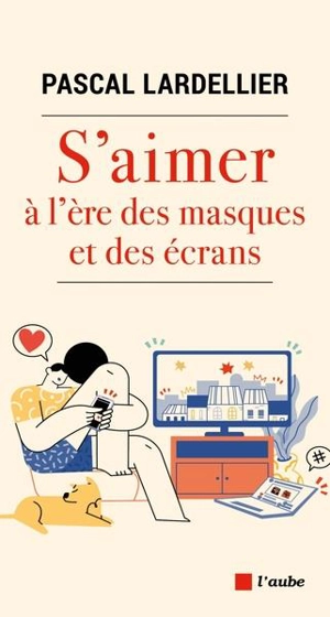 S'aimer à l'ère des masques et des écrans - Pascal Lardellier