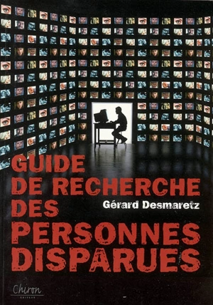 Guide de recherche des personnes disparues : disparition volontaire, involontaire ou inquiétante - Gérard Desmaretz