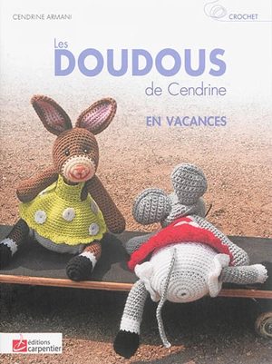 Crochet : les doudous de Cendrine. Vol. 3. En vacances - Cendrine Armani