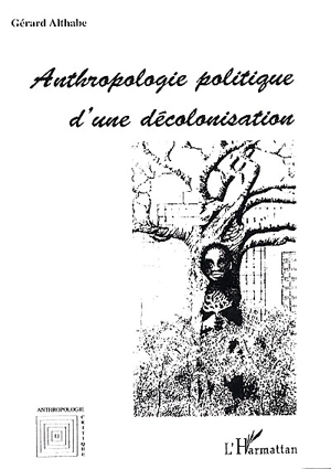 Anthropologie politique d'une décolonisation - Gérard Althabe