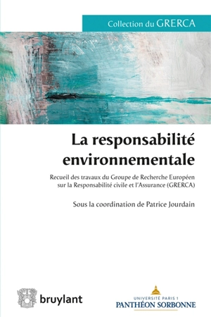 La responsabilité environnementale : recueil des travaux du Groupe de recherche européen sur la responsabilité civile et l'assurance (GRERCA) - Groupe de recherche européen sur la responsabilité civile et l'assurance