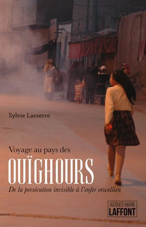 Voyage au pays des Ouïghours : de la persécution invisible à l'enfer orwellien - Sylvie Lasserre