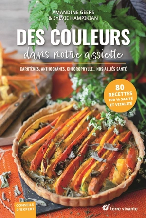 Des couleurs dans notre assiette : carotènes, anthocyanes, chlorophylle... nos alliés santé : 80 recettes 100 % santé et vitalité - Amandine Geers