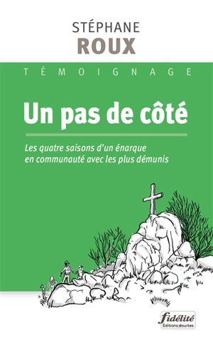 Un pas de côté : les quatre saisons d'un énarque en communauté avec les plus démunis : témoignage - Stéphane Roux