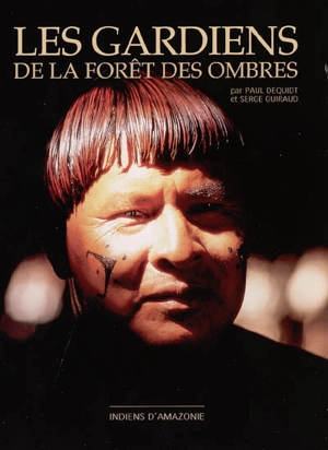 Les gardiens de la forêt des ombres : Indiens d'amazonie - Paul Dequidt