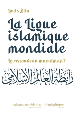 La Ligue islamique mondiale : le renouveau musulman ? - Louis Blin