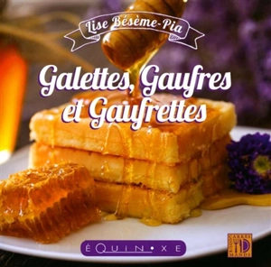 Galettes, gaufres et gaufrettes - Lise Bésème-Pia