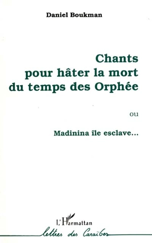 Chants pour hâter la mort du temps des Orphée ou Madinia île esclave... - Daniel Boukman