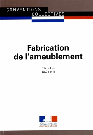 Fabrication de l'ameublement : convention collective nationale du 14 janvier 1986 (étendue par arrêté du 28 mai 1986) : IDCC 1411 - France. Ministère du travail, de l'emploi, de la formation professionnelle et du dialogue social