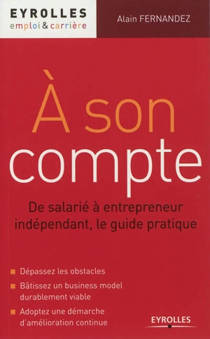 A son compte : de salarié à entrepreneur indépendant, le guide pratique - Alain Fernandez