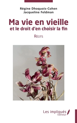 Ma vie en vieille et le droit d'en choisir la fin : récits - Régine Dhoquois-Cohen