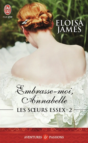 Les soeurs Essex. Vol. 2. Embrasse-moi, Annabelle - Eloisa James