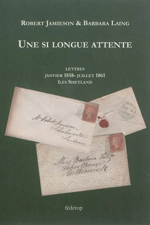 Une si longue attente : lettres, janvier 1858-juillet 1861, îles Shetland - Robert Jamieson