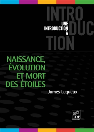 Naissance, évolution et mort des étoiles - James Lequeux