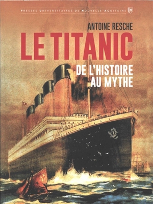 Le Titanic : de l'histoire au mythe - Antoine Resche