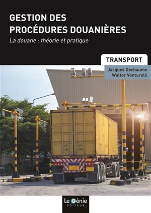 Gestion des procédures douanières : la douane, théorie et pratique : formations initiales et continues - Jacques Dechaume