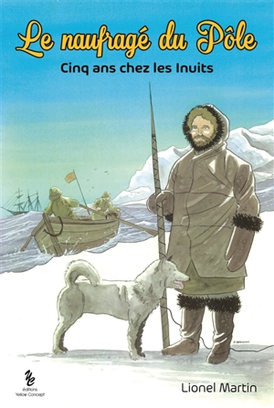 Le naufragé du pôle : cinq ans chez les Inuits - Lionel Martin