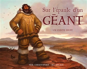 Sur l'épaule d'un géant : un conte inuit - Neil Christopher