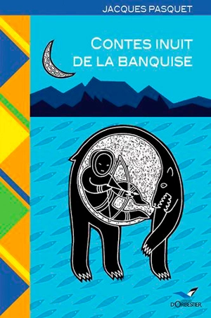 Contes inuit de la banquise : voyage dans l'Arctique canadien - Jacques Pasquet