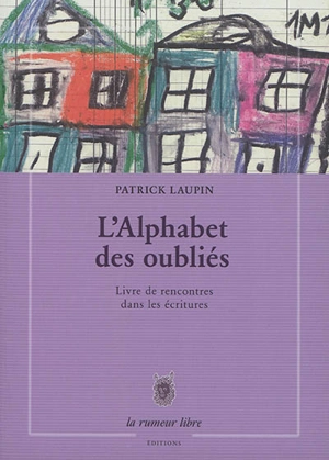 L'alphabet des oubliés : livre de rencontre dans les écritures - Patrick Laupin