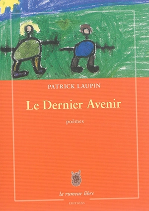 Le dernier avenir : poèmes - Patrick Laupin