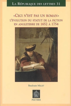 Ceci n'est pas un roman : l'évolution du statut de la fiction en Angleterre de 1652 à 1754 - Baudouin Millet