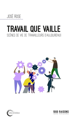 Travail que vaille : scènes de vie de travailleurs d'aujourd'hui - José Rose