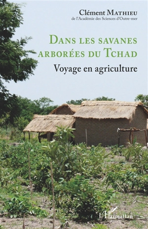 Dans les savanes arborées du Tchad : voyage en agriculture - Clément Mathieu