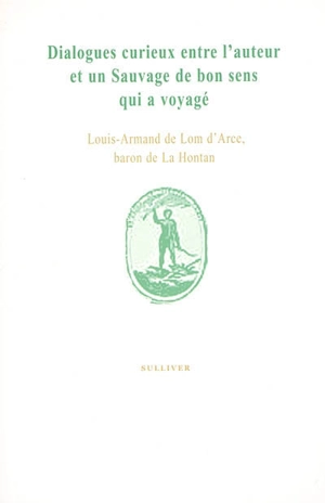 Dialogues curieux entre l'auteur et un sauvage de bon sens qui a voyagé - Louis-Armand de Lom d'Arce La Hontan