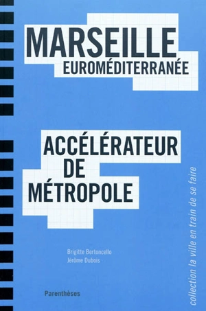 Marseille Euroméditerranée, accélérateur de métropole - Brigitte Bertoncello