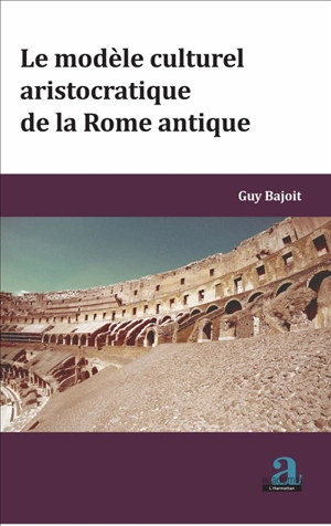 Le modèle culturel aristocratique de la Rome antique - Guy Bajoit