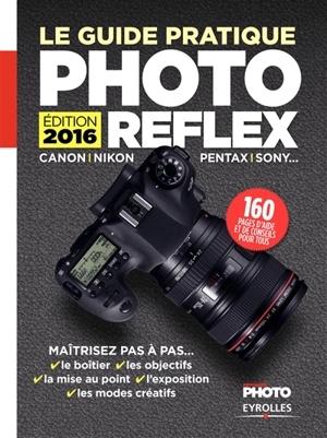 Le guide pratique photo reflex : Canon, Nikon, Pentax, Sony... : maîtrisez pas à pas... le boîter, les objectifs, la mise au point, l'exposition, les modes créatifs - Ivan Roux