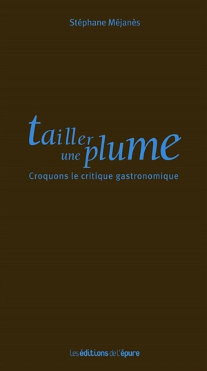 Tailler une plume : croquons le critique gastronomique - Stéphane Méjanès