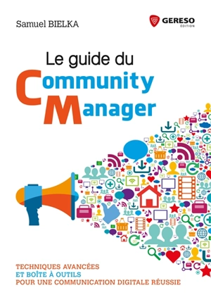 Le guide du community manager : techniques avancées et boîte à outils pour une communication digitale réussie - Samuel Bielka
