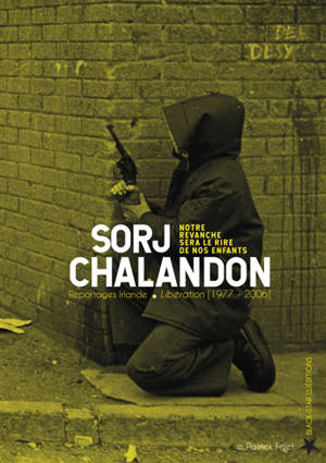 Notre revanche sera le rire de nos enfants : reportages Irlande, Libération (1977-2006) - Sorj Chalandon