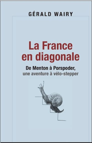 La France en diagonale : de Menton à Porspoder, une aventure à vélo-stepper : mille cinq cents kilomètres à travers la France buissonnière - Gérald Wairy