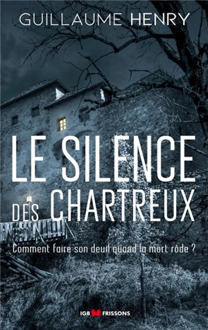 Le silence des chartreux : comment faire son deuil quand la mort rôde ? - Guillaume Henry