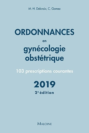 Ordonnances en gynécologie obstétrique : 103 prescriptions courantes : 2019 - Michel-Henri Delcroix