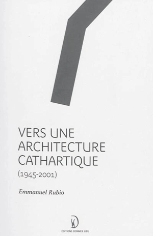 Vers une architecture cathartique : 1945-2001 - Emmanuel Rubio