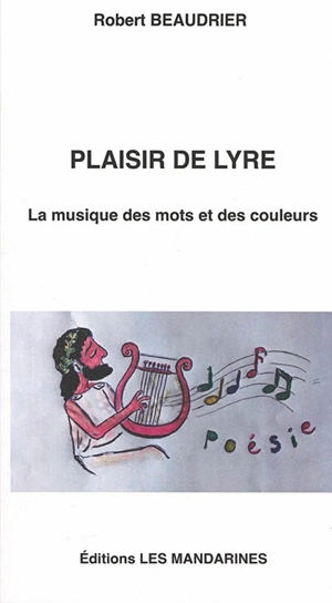 Plaisir de lyre : la musique des mots et des couleurs - Robert Beaudrier