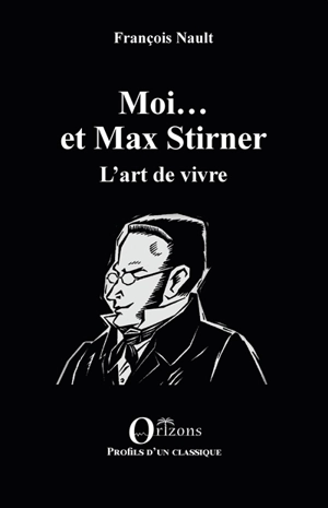 Moi... et Max Stirner : l'art de vivre - François Nault
