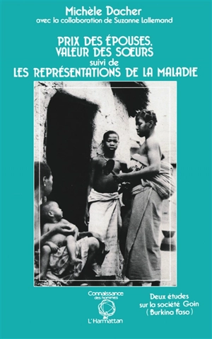 Prix des épouses, valeur des soeurs. Les Représentations de la maladie : deux études sur la société goin (Burkina Faso)