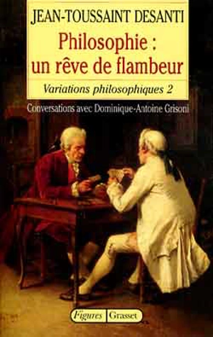 Variations philosophiques. Vol. 2. Philosophie, un rêve de flambeur : conversations avec Dominique-Antoine Grisoni - Jean-Toussaint Desanti