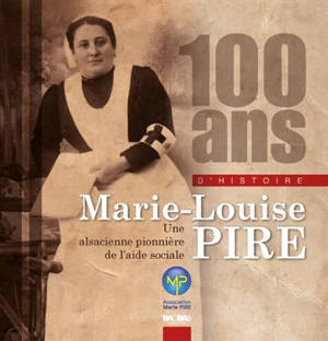 100 ans d'histoire : Marie-Louise Pire : une Alsacienne pionnière de l'aide sociale - Association Marie Pire (Altkirch, Haut-Rhin)