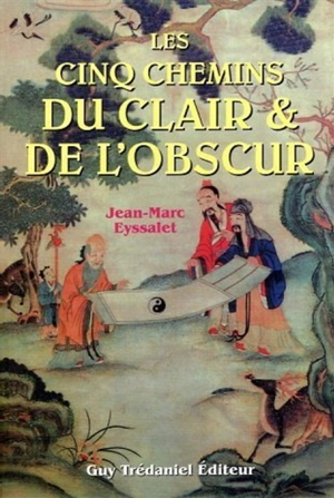 Les Cinq chemins du clair et de l'obscur : réflexions sur les bases de la cosmologie chinoise appliquées à la médecine - Jean-Marc Eyssalet