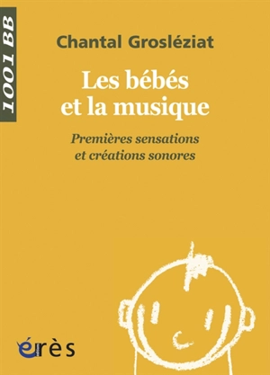Les bébés et la musique. Vol. 1. Premières sensations et créations sonores - Chantal Grosléziat