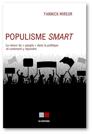 Populisme smart : le retour du peuple dans la politique et comment y répondre - Yannick Mireur